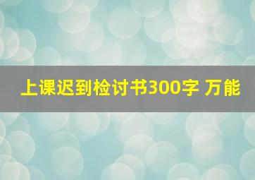 上课迟到检讨书300字 万能